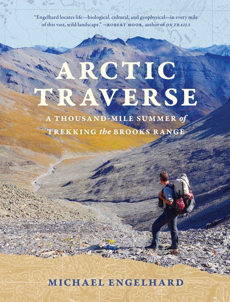 Book Review: Arctic Traverse: A Thousand-Mile Summer of Trekking the Brooks Range by Michael Engelhard